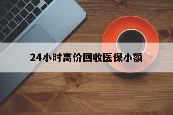 宿州24小时高价回收医保小额(求一个套医保卡的黄牛)