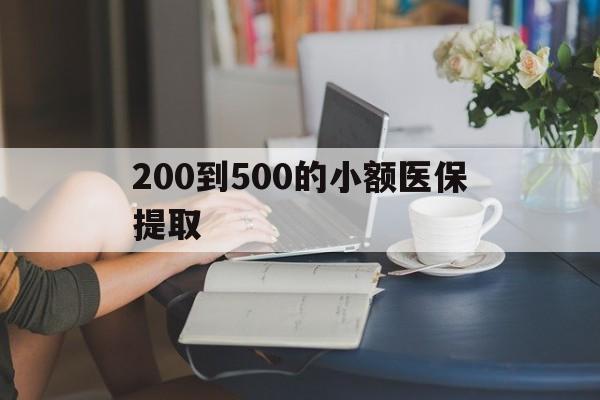宿州200到500的小额医保提取(医保小额取现)