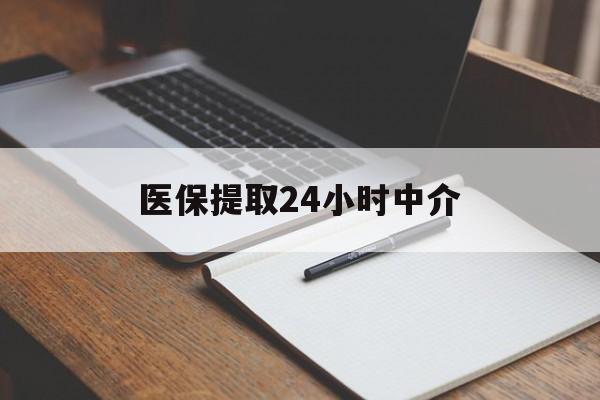宿州医保提取24小时中介(医保提取24小时中介代办)