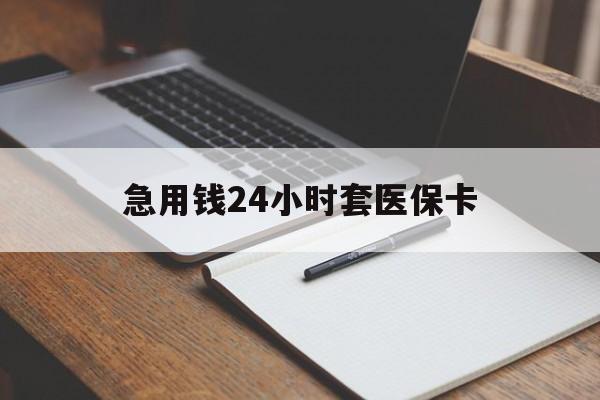 宿州急用钱24小时套医保卡(医保卡看病怎么报销)